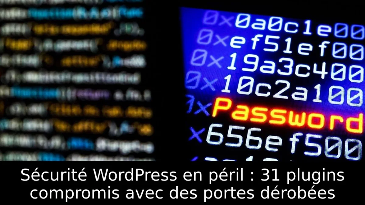 Sécurité WordPress en péril : 31 plugins compromis avec des portes dérobées
