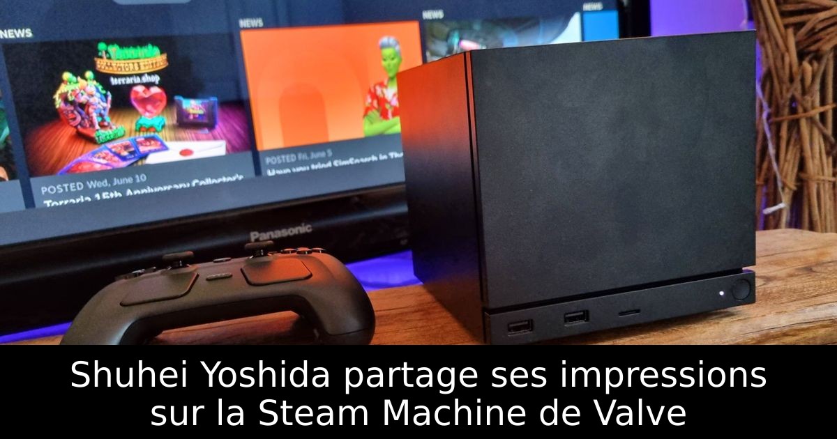 Shuhei Yoshida partage ses impressions sur la Steam Machine de Valve
