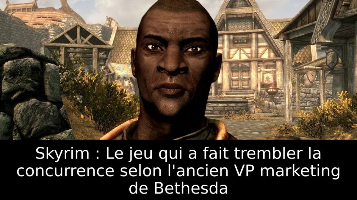 Skyrim : Le jeu qui a fait trembler la concurrence selon l'ancien VP marketing de Bethesda