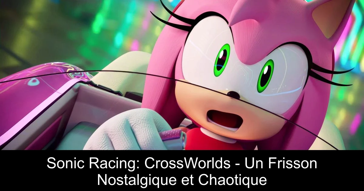 Sonic Racing: CrossWorlds - Un Frisson Nostalgique et Chaotique