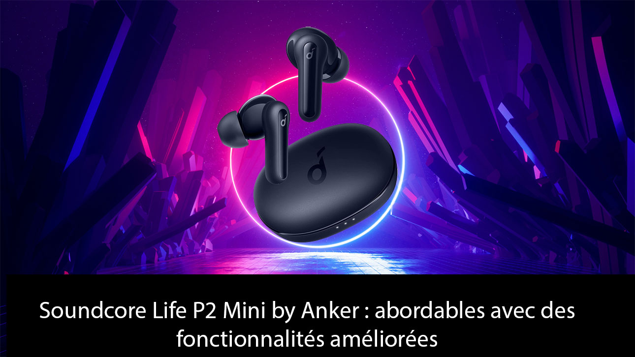 Soundcore Life P2 Mini par Anker : Des écouteurs intra-auriculaires True Wireless abordables avec des fonctionnalités améliorées