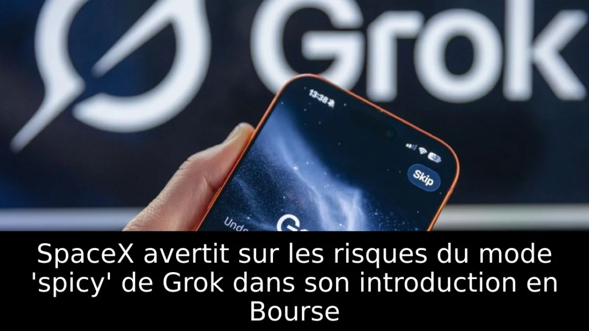 SpaceX avertit sur les risques du mode 'spicy' de Grok dans son introduction en Bourse