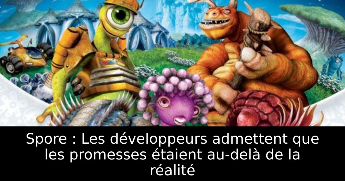 Spore : Les développeurs admettent que les promesses étaient au-delà de la réalité