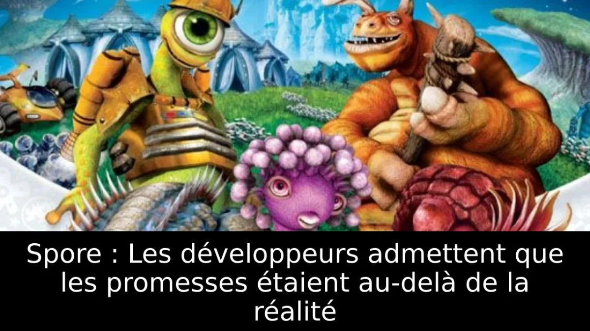 Spore : Les développeurs admettent que les promesses étaient au-delà de la réalité