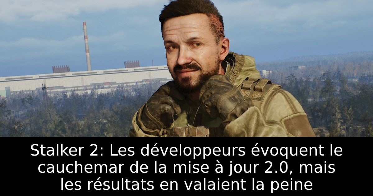 Stalker 2: Les développeurs évoquent le cauchemar de la mise à jour 2.0, mais les résultats en valaient la peine