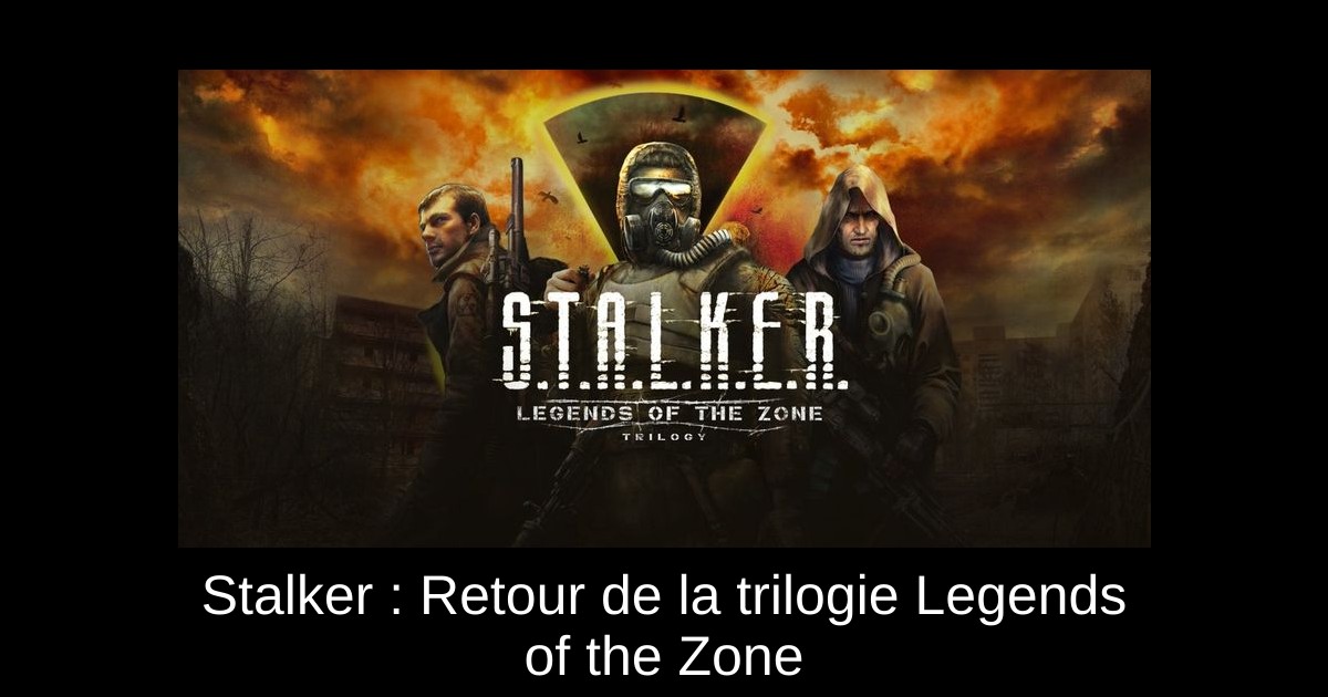 Stalker : Retour de la trilogie Legends of the Zone