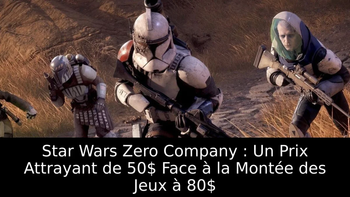 Star Wars Zero Company : Un Prix Attrayant de 50$ Face à la Montée des Jeux à 80$