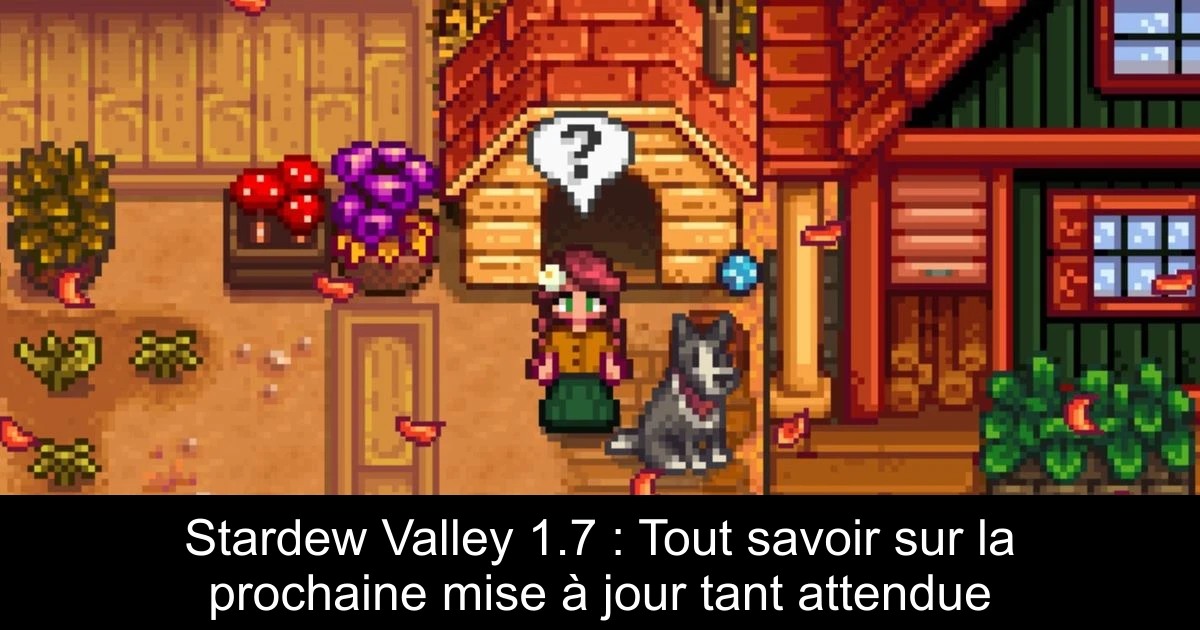 Stardew Valley 1.7 : Tout savoir sur la prochaine mise à jour tant attendue