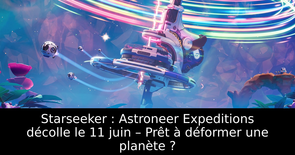 Starseeker : Astroneer Expeditions décolle le 11 juin – Prêt à déformer une planète ?