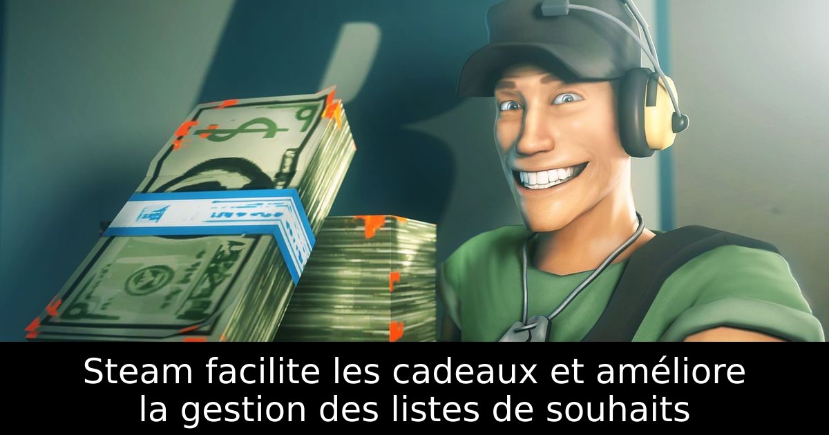 Steam facilite les cadeaux et améliore la gestion des listes de souhaits