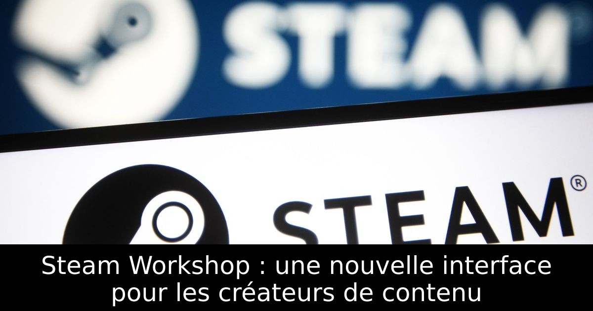 Steam Workshop : une nouvelle interface pour les créateurs de contenu