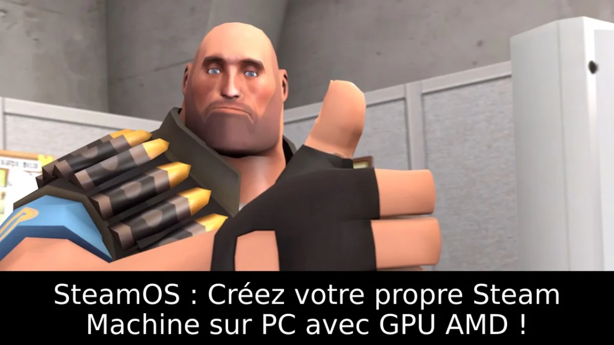 SteamOS : Créez votre propre Steam Machine sur PC avec GPU AMD !