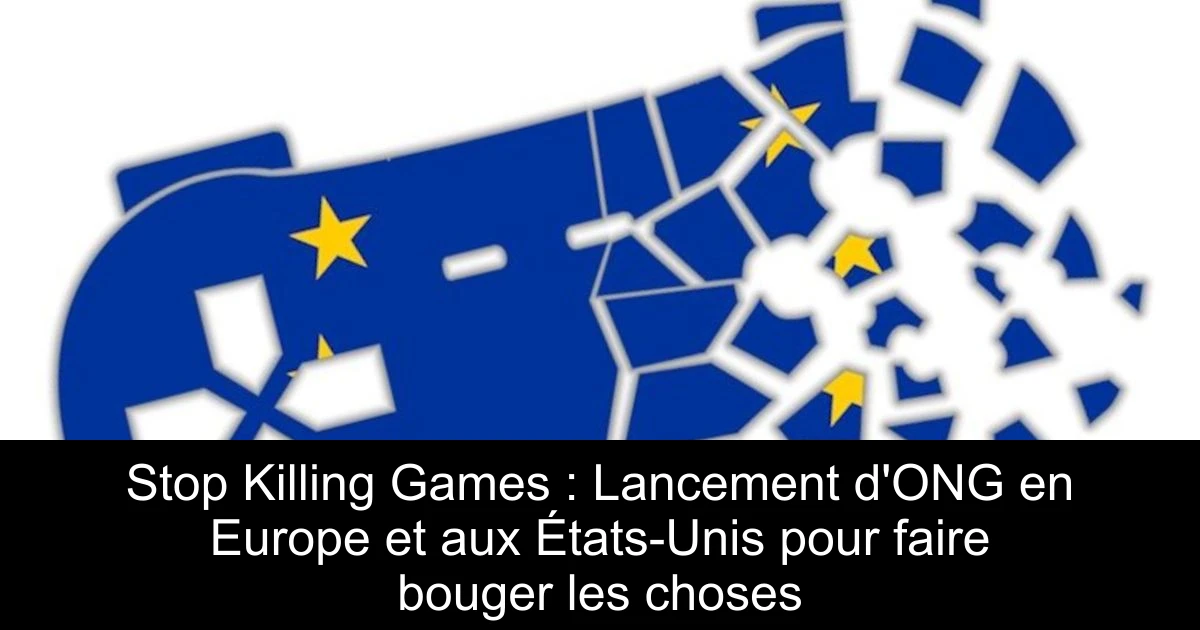 Stop Killing Games : Lancement d'ONG en Europe et aux États-Unis pour faire bouger les choses