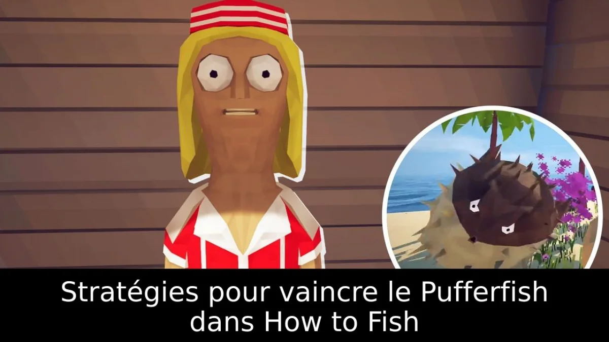 Stratégies pour vaincre le Pufferfish dans How to Fish