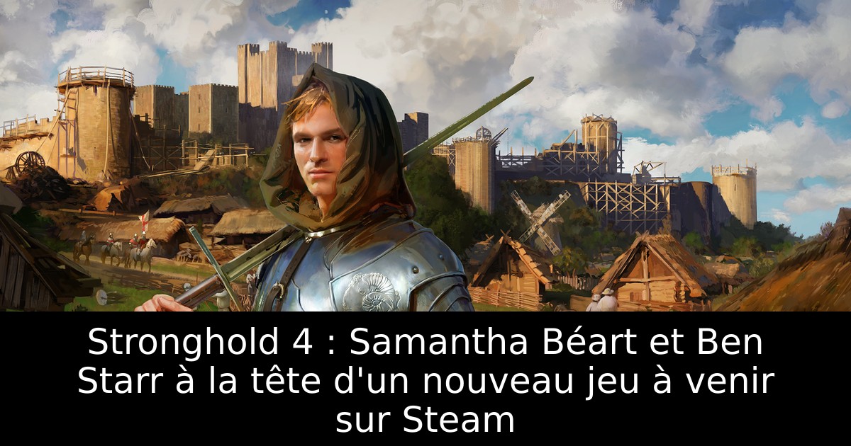Stronghold 4 : Samantha Béart et Ben Starr à la tête d'un nouveau jeu à venir sur Steam