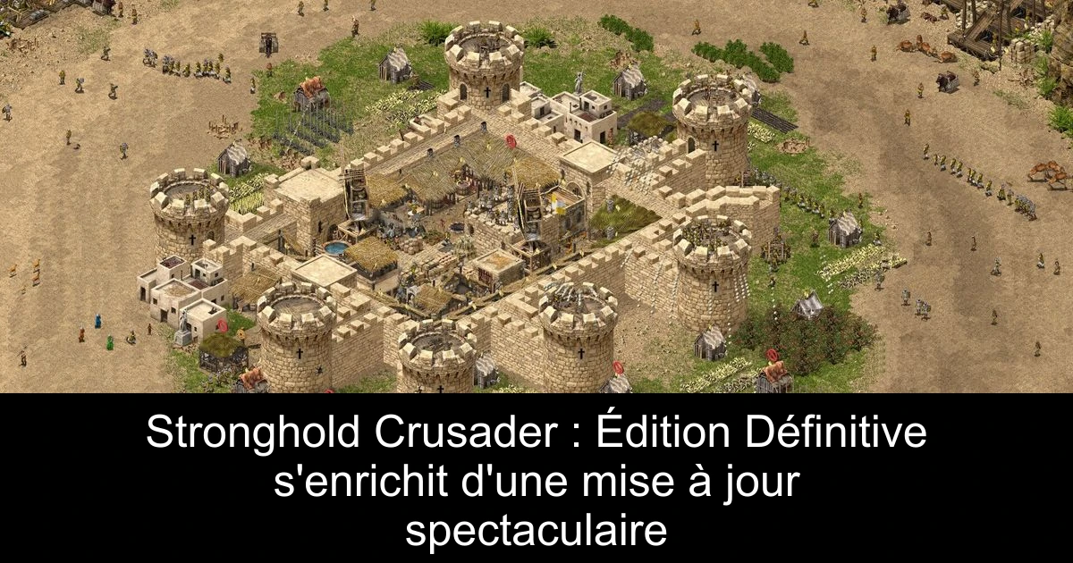 Stronghold Crusader : Édition Définitive s'enrichit d'une mise à jour spectaculaire