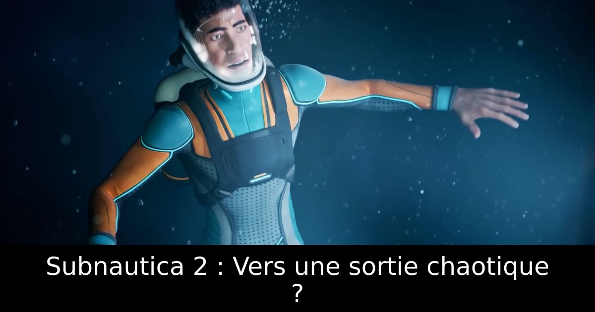 Subnautica 2 : Vers une sortie chaotique ?