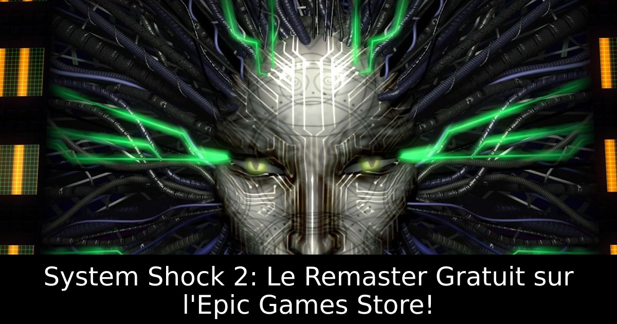 System Shock 2: Le Remaster Gratuit sur l'Epic Games Store!