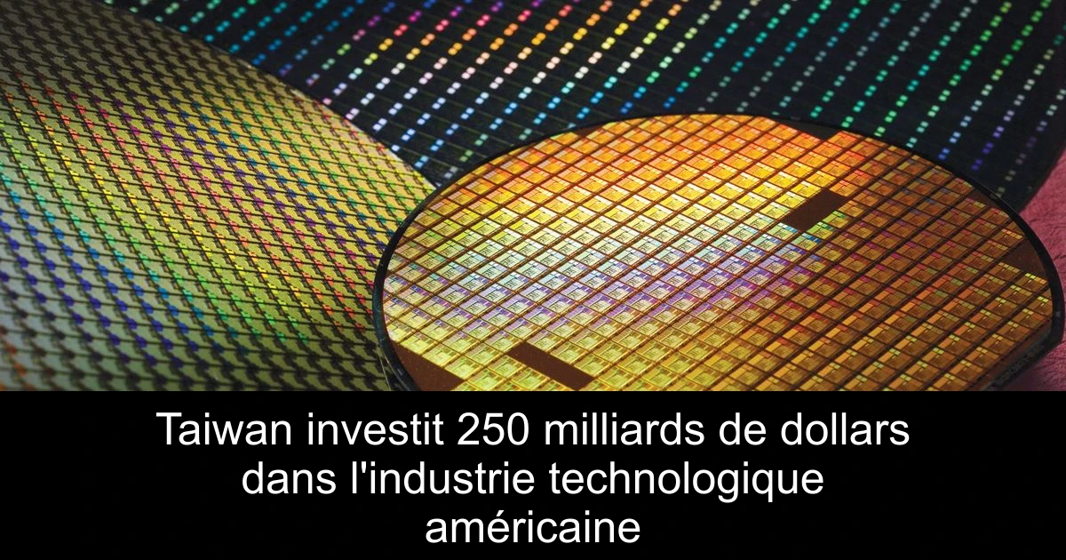 Taiwan investit 250 milliards de dollars dans l'industrie technologique américaine