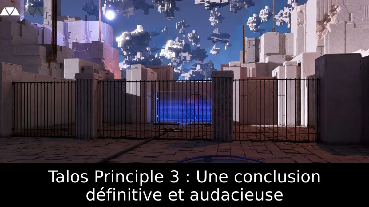 Talos Principle 3 : Une conclusion définitive et audacieuse