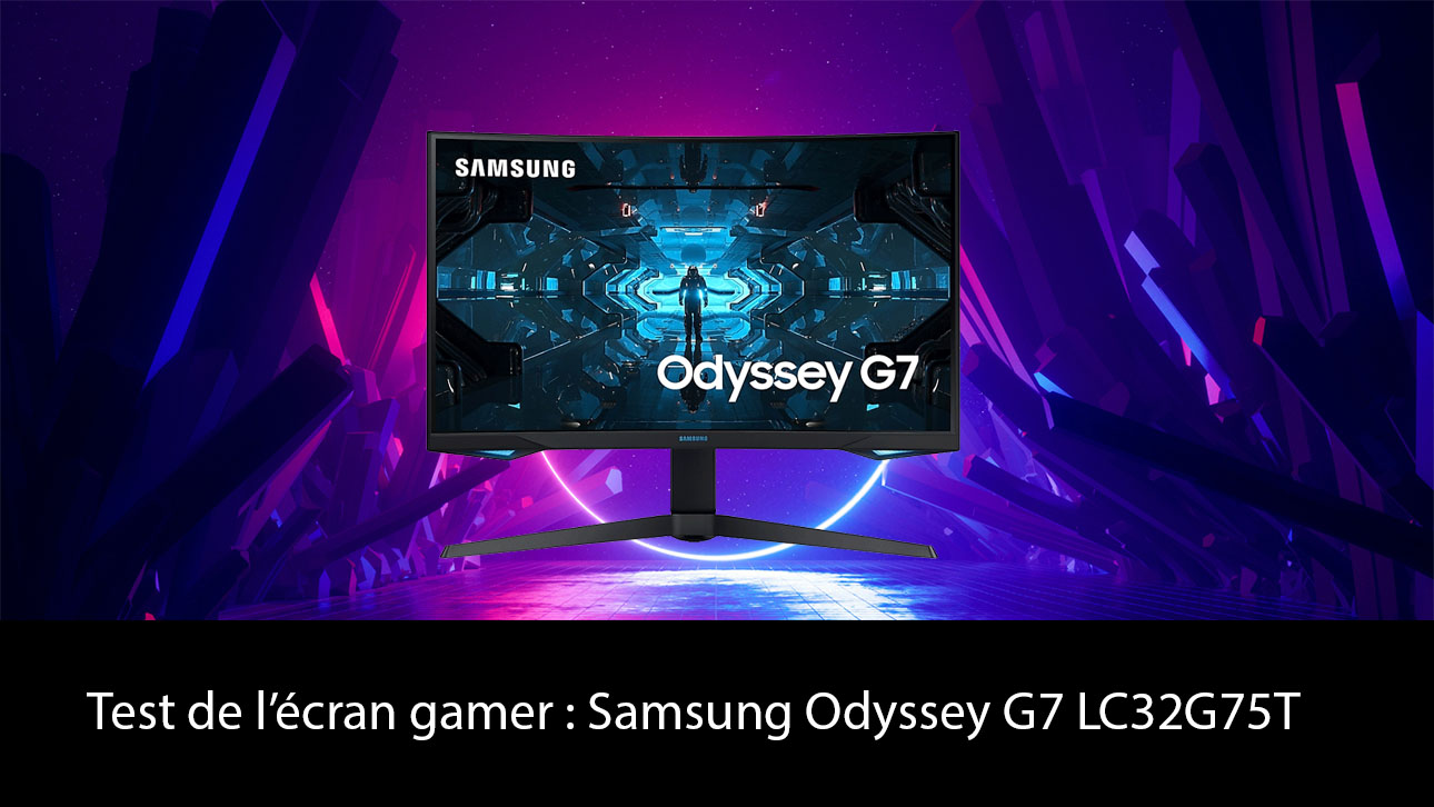 Tes de l'écran SAMSUNG ODYSSEY G7 32''