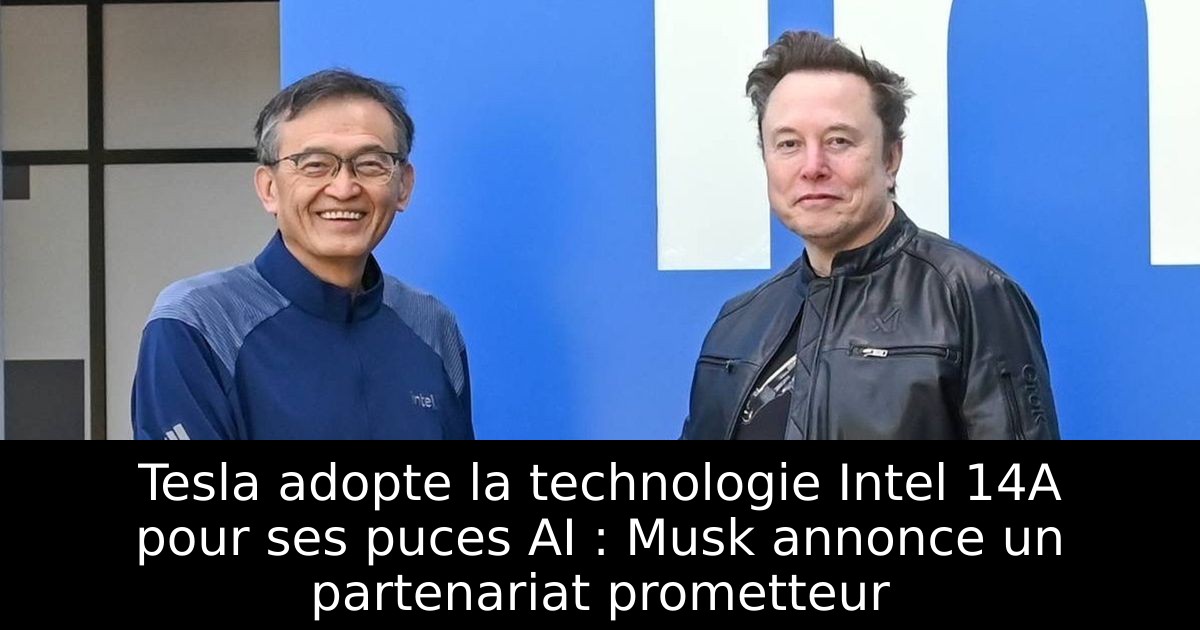 Tesla adopte la technologie Intel 14A pour ses puces AI : Musk annonce un partenariat prometteur
