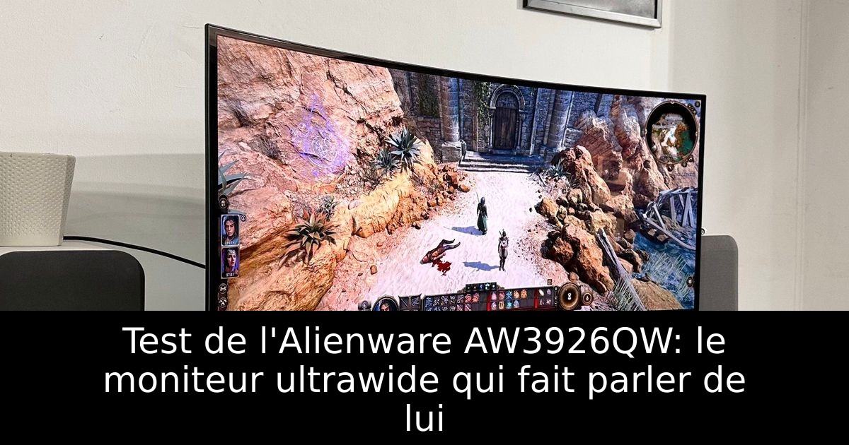 Test de l'Alienware AW3926QW: le moniteur ultrawide qui fait parler de lui