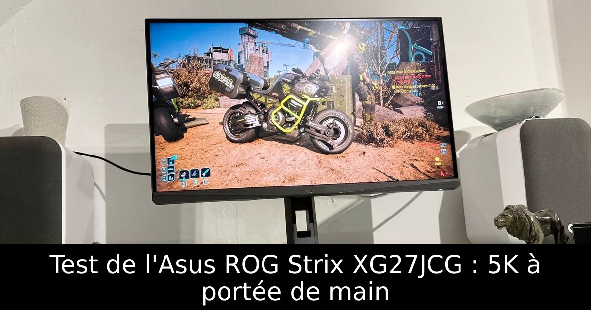 Test de l'Asus ROG Strix XG27JCG : 5K à portée de main