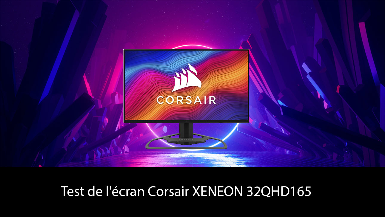 Test de l'écran Corsair XENEON 32QHD165