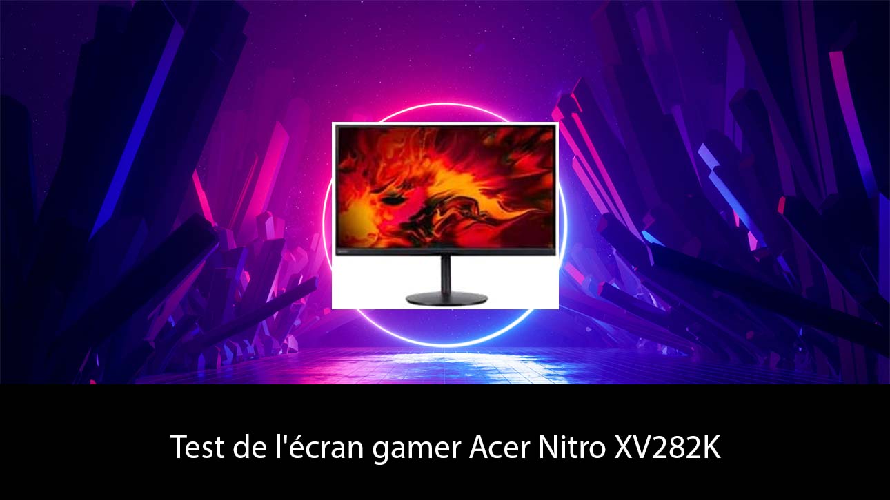 Test de l'écran gamer Acer Nitro XV282K