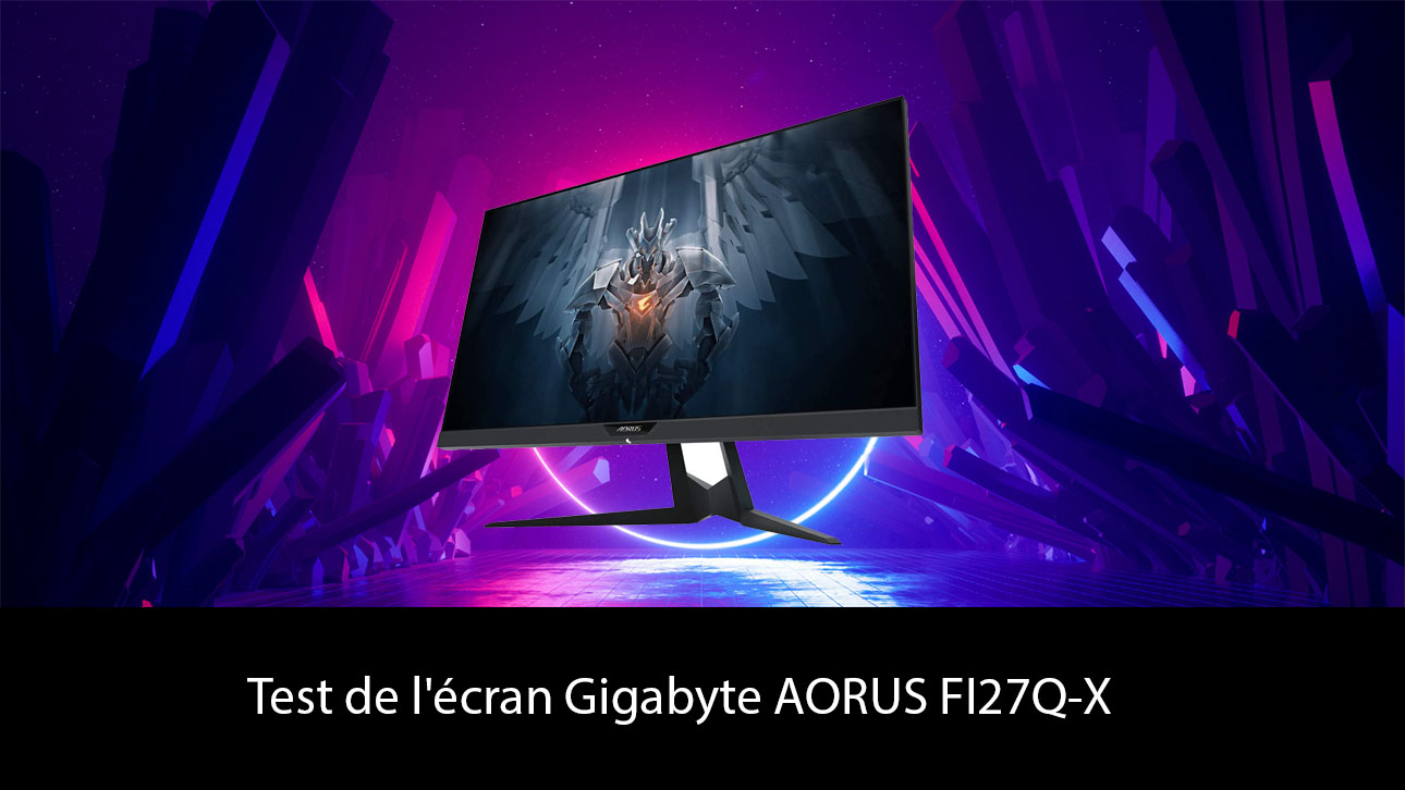 Test de l'écran Gigabyte AORUS FI27Q-X