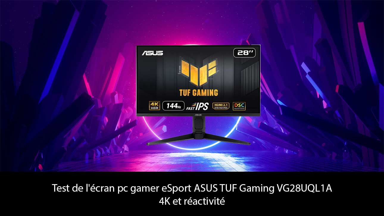 Test de l'écran pc gamer eSport ASUS TUF Gaming VG28UQL1A : 4K et réactivité