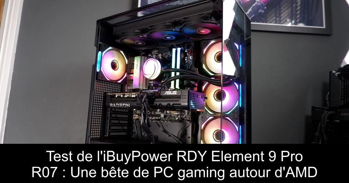 Test de l'iBuyPower RDY Element 9 Pro R07 : Une bête de PC gaming autour d'AMD
