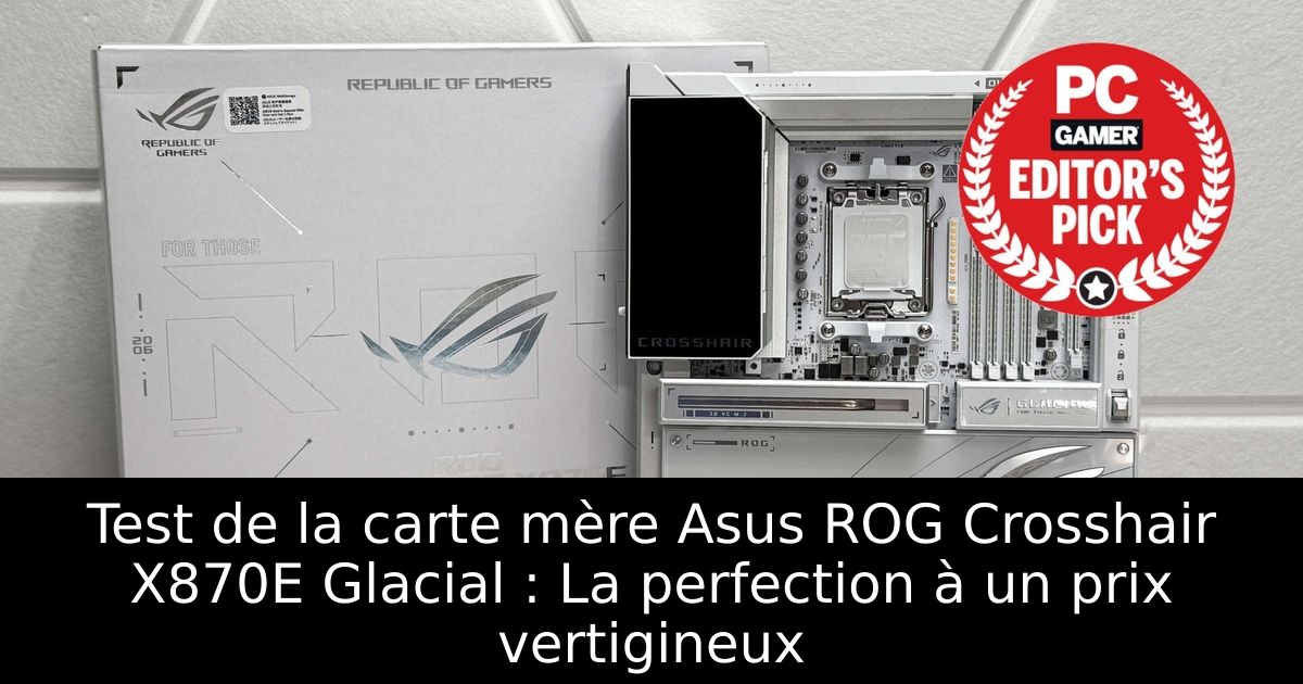 Test de la carte mère Asus ROG Crosshair X870E Glacial : La perfection à un prix vertigineux