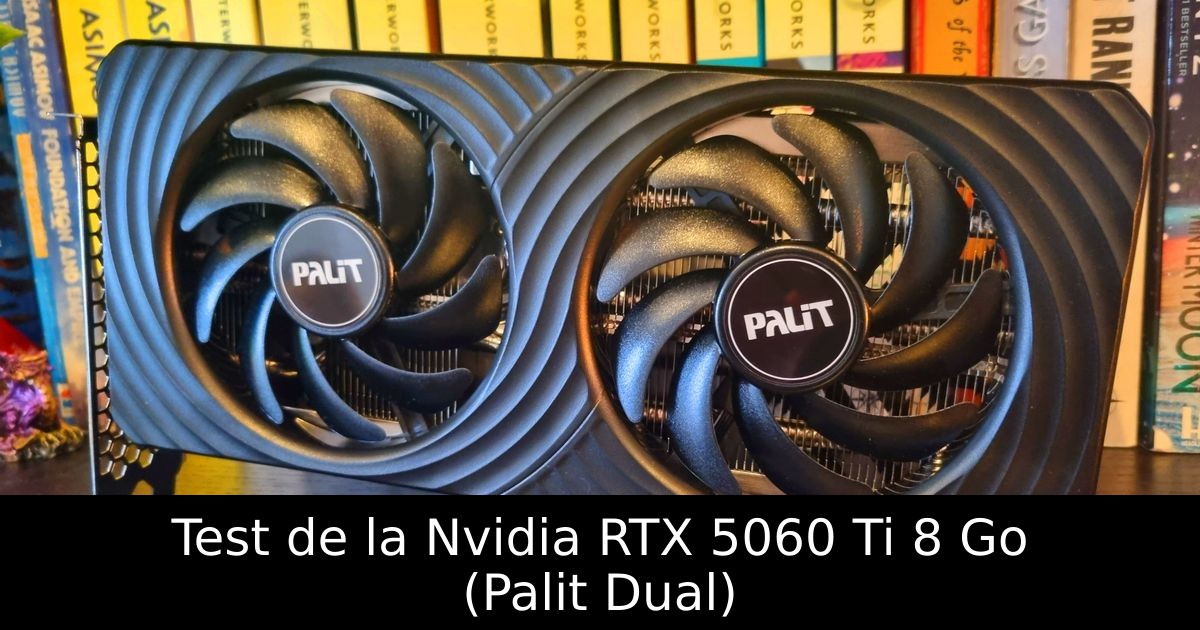 Test de la Nvidia RTX 5060 Ti 8 Go (Palit Dual)