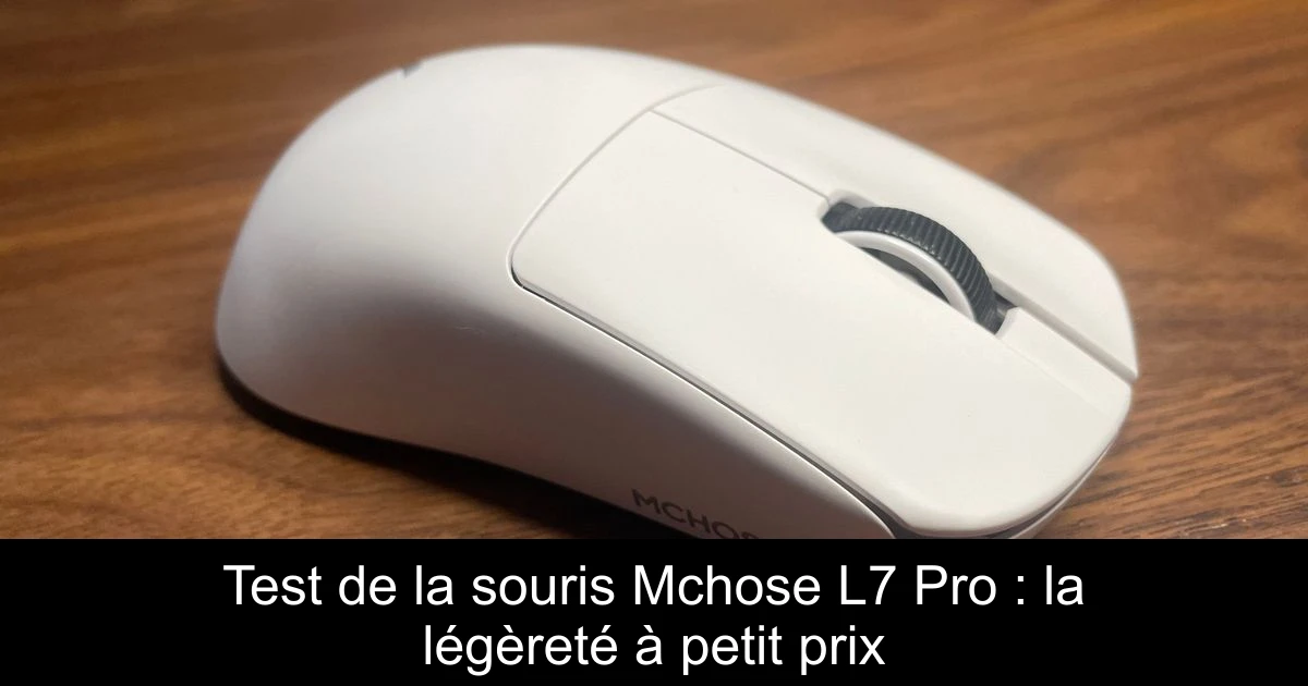 Test de la souris Mchose L7 Pro+ : la légèreté à petit prix