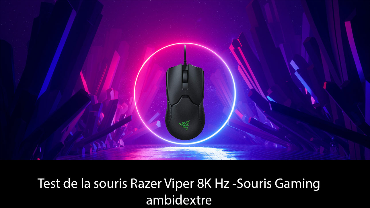 Test de la souris Razer Viper 8K Hz -Souris Gaming ambidextre