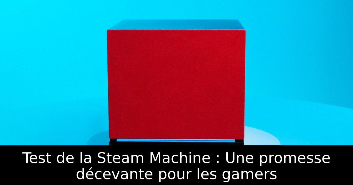 Test de la Steam Machine : Une promesse décevante pour les gamers