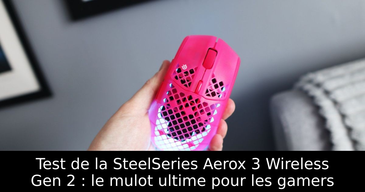 Test de la SteelSeries Aerox 3 Wireless Gen 2 : le mulot ultime pour les gamers