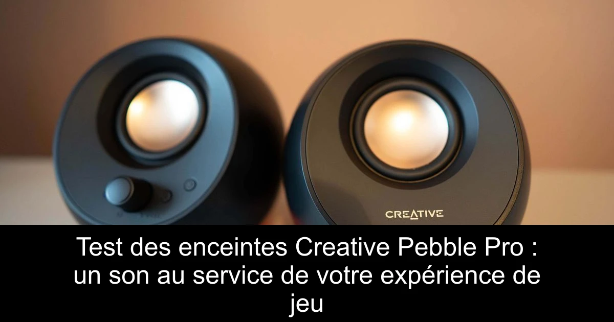 Test des enceintes Creative Pebble Pro : un son au service de votre expérience de jeu