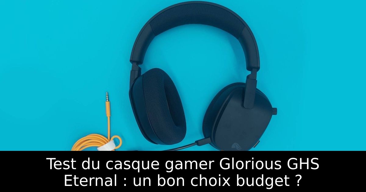 Test du casque gamer Glorious GHS Eternal : un bon choix budget ?