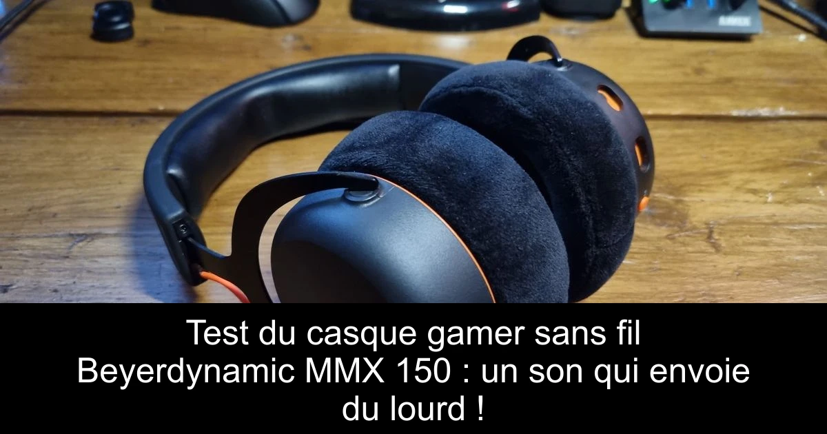 Test du casque gamer sans fil Beyerdynamic MMX 150 : un son qui envoie du lourd !