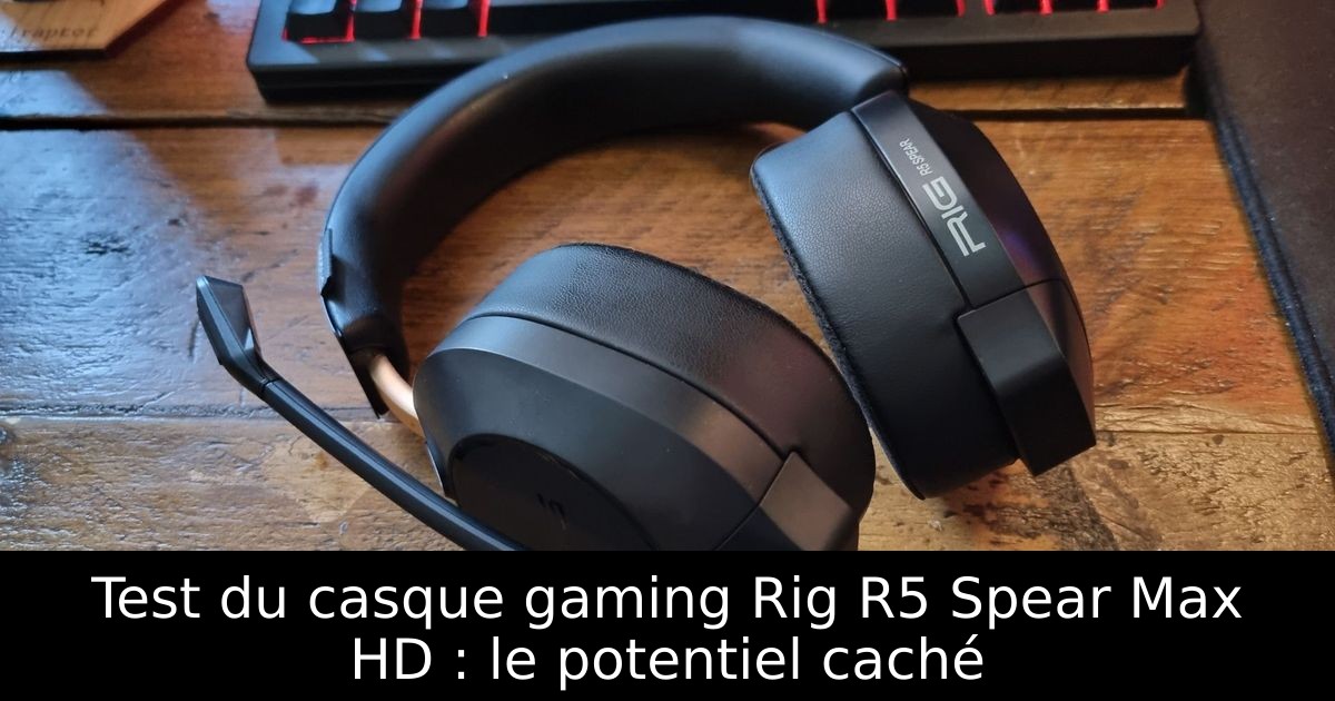 Test du casque gaming Rig R5 Spear Max HD : le potentiel caché