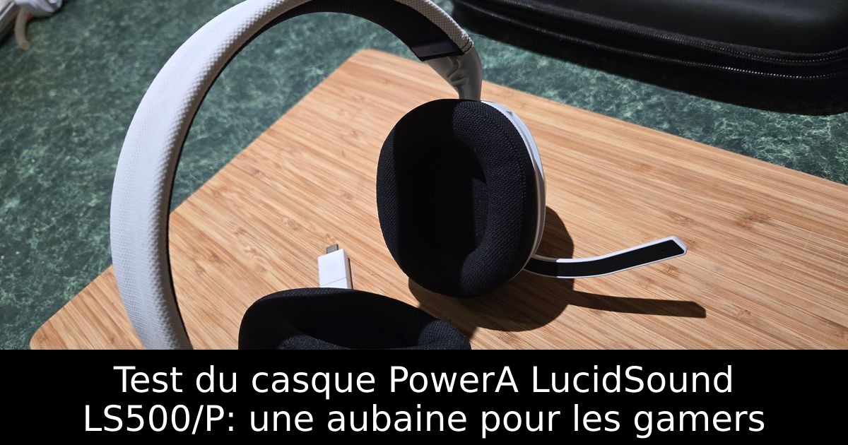 Test du casque PowerA LucidSound LS500/P: une aubaine pour les gamers