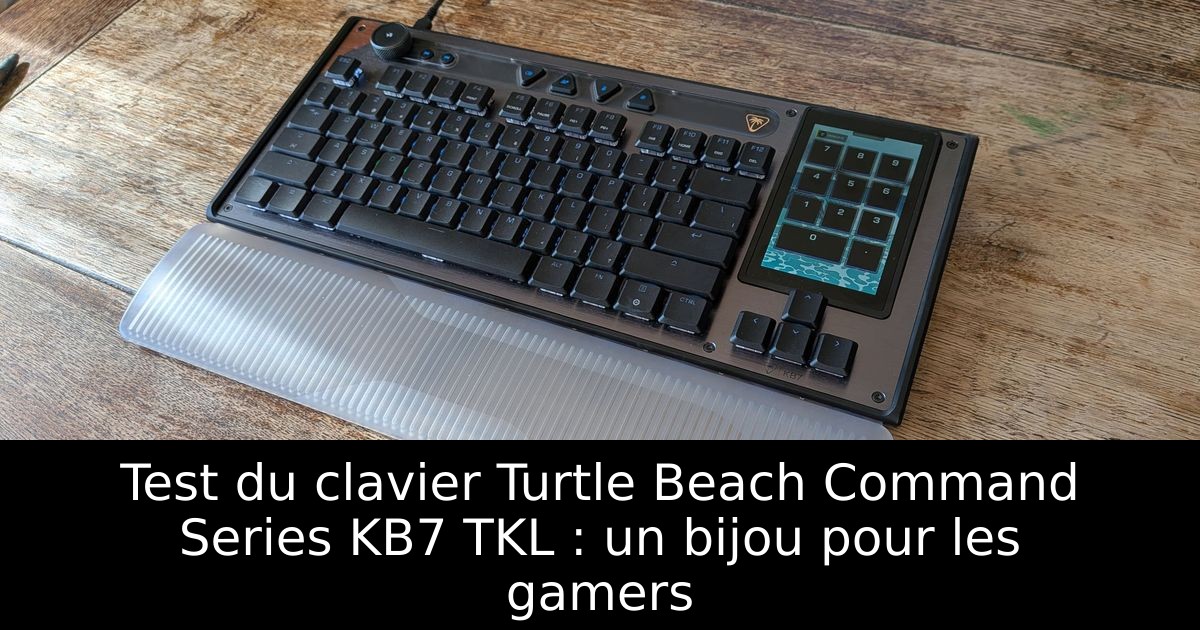 Test du clavier Turtle Beach Command Series KB7 TKL : un bijou pour les gamers