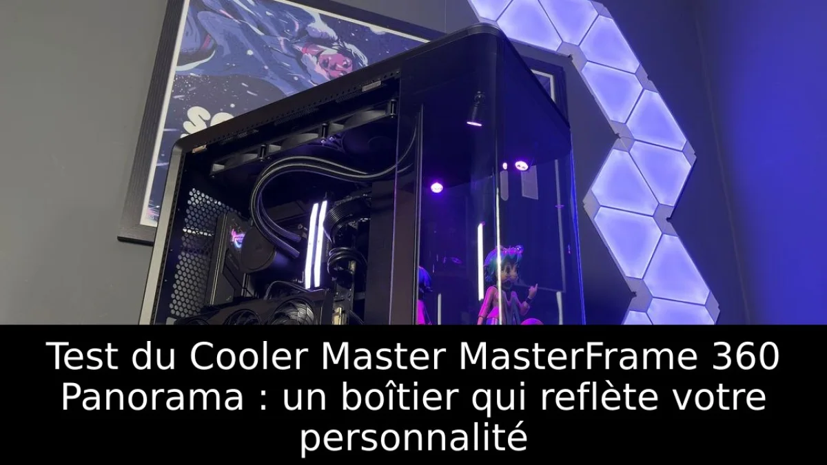 Test du Cooler Master MasterFrame 360 Panorama : un boîtier qui reflète votre personnalité