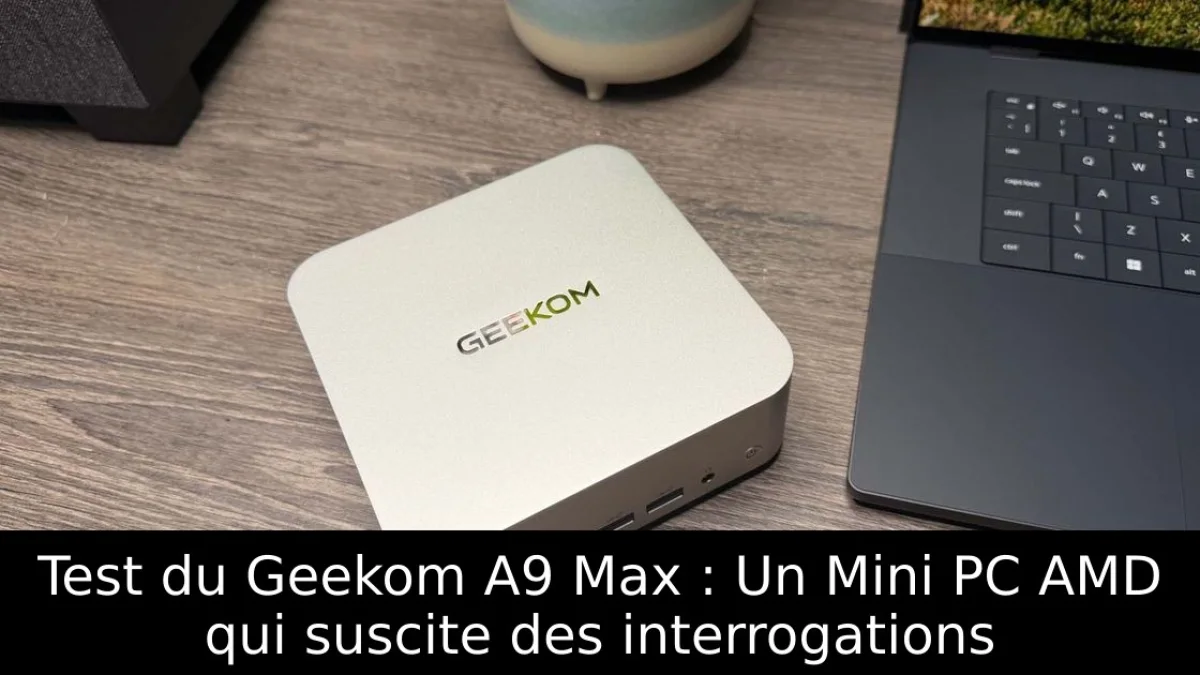 Test du Geekom A9 Max : Un Mini PC AMD qui suscite des interrogations