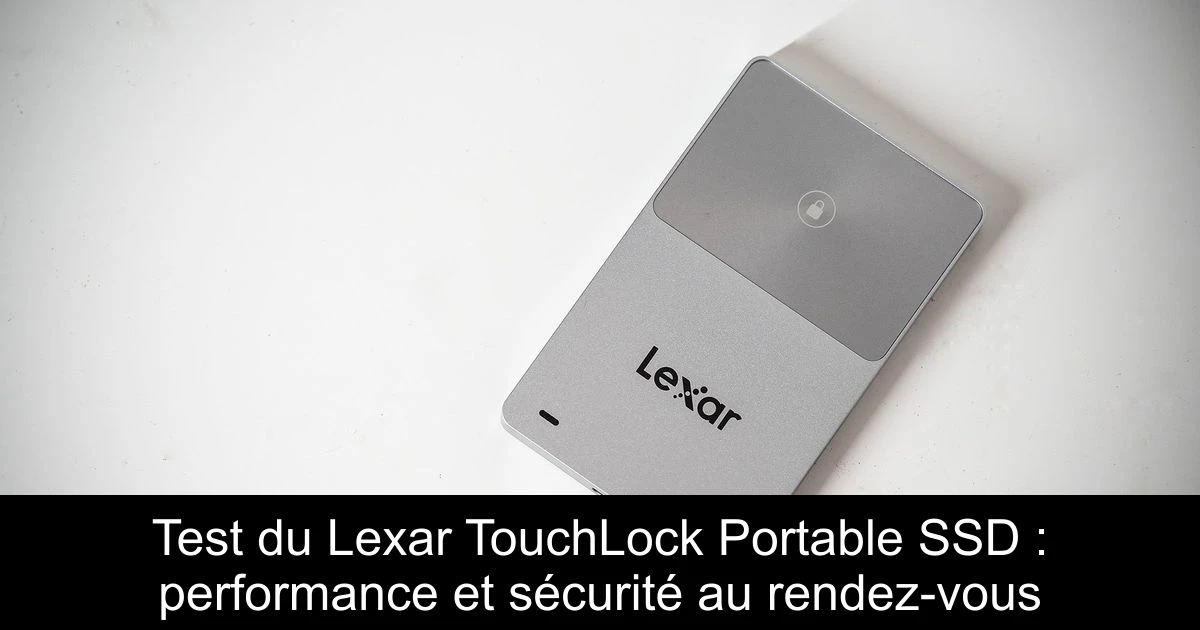 Test du Lexar TouchLock Portable SSD : performance et sécurité au rendez-vous