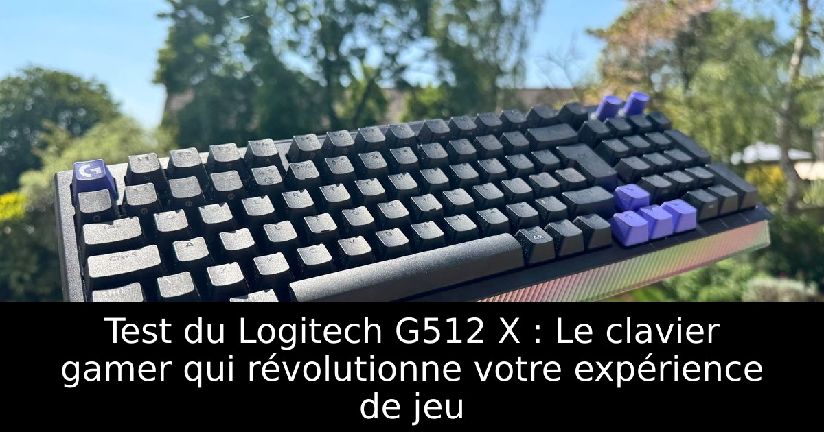 Test du Logitech G512 X : Le clavier gamer qui révolutionne votre expérience de jeu