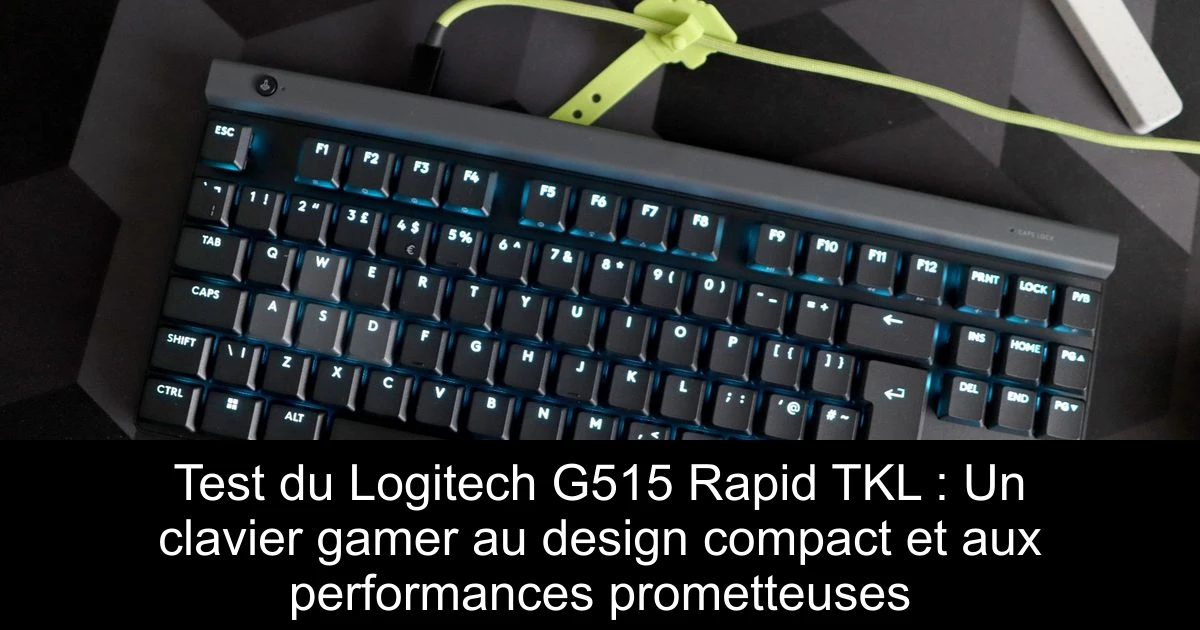 Test du Logitech G515 Rapid TKL : Un clavier gamer au design compact et aux performances prometteuses